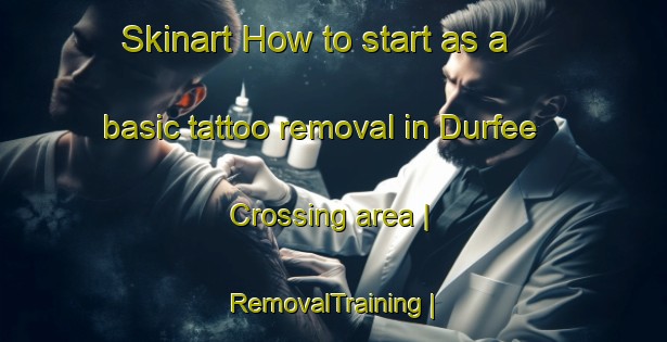 Skinart How to start as a basic tattoo removal in Durfee Crossing area | RemovalTraining | RemovalClasses | SkinartTraining-United States